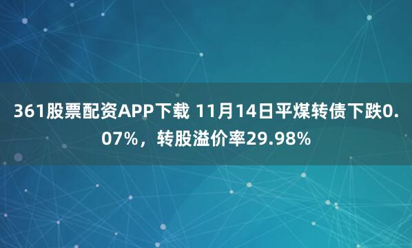 361股票配资APP下载 11月14日平煤转债下跌0.07%，转股溢价率29.98%
